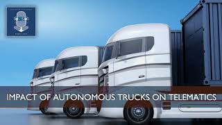 Impact of Autonomous Trucks on Telematics Services