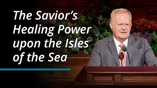 The Savior’s Healing Power upon the Isles of the Sea | J. Kimo Esplin | October 2023