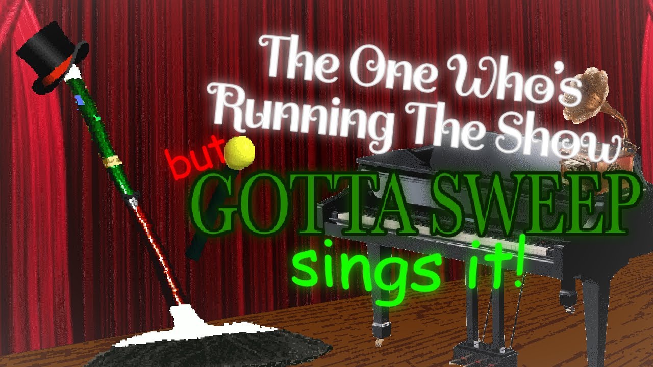 Gotta Rweep The One Who’s Running The Show but Gotta Sweep Sings It