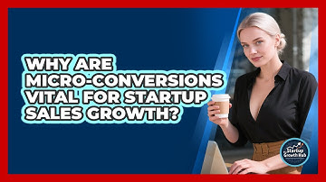 Why Are Micro-conversions Vital For Startup Sales Growth? - The Startup Growth Hub
