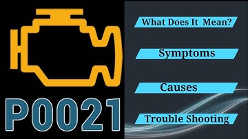 DTC P0021 Overview: A" Camshaft Position – Timing Over-Advanced or System Performance (Bank 2)