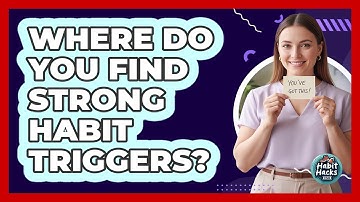 Where Do You Find Strong Habit Triggers?