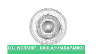 LOJ WORSHIP - KAULAH HARAPANKU