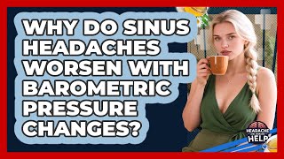 Why Do Sinus Headaches Worsen With Barometric Pressure Changes? - Headache and Migraine Help