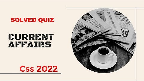 CSS 2022 Current Affairs Paper Solved Quiz || General Knowledge and Current Affairs MCQS CSS PMS