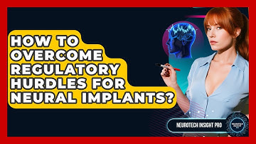 How To Overcome Regulatory Hurdles For Neural Implants? - Neurotech Insight Pro