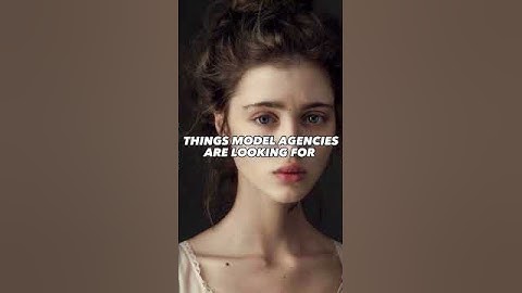 Things model agencies are looking for