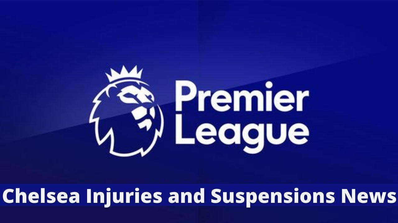 Chelsea injuries & suspensions: Which players are out & when will they return?