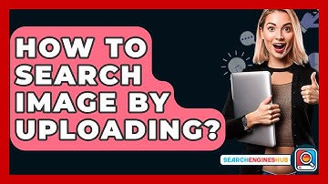 How To Search Image By Uploading? - SearchEnginesHub.com
