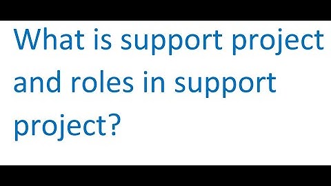 What is support project ? roles in support project ?