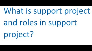 What is support project ? roles in support project ?