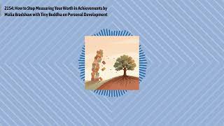 2154 How to Stop Measuring Your Worth in Achievements by Malia Bradshaw with Tiny Buddha on