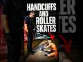Handcuffs, But She Had Roller Skates On