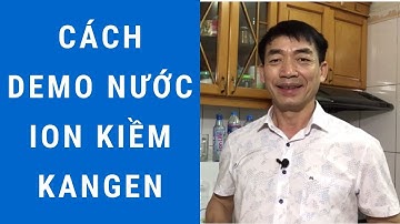 Cách demo nước ion kiềm Kangen-Đào Đình Cây