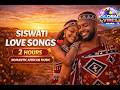 Beautiful SiSwati Love Songs 2 Hours Romantic African Music Best Swazi Love Ballads