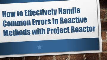 How to Effectively Handle Common Errors in Reactive Methods with Project Reactor