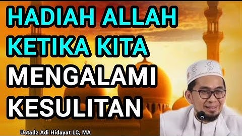 Hadiah Allah Ketika Kita Mengalami Kesulitan - Ustadz Adi Hidayat LC, MA