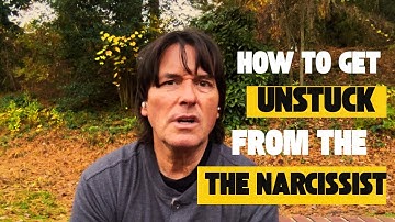HOW TO GET UNSTUCK FROM THE NARCISSIST 