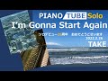 I&#39;m Gonna Start Again PIANO/TUBE solo