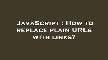 JavaScript : How to replace plain URLs with links?