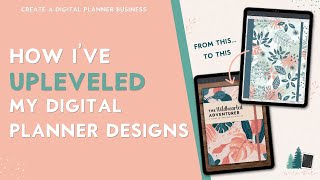 How I Upleveled My Digital Planners | Create And Sell Digital Planners | Digital Planner Business