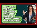 How Can Stroke Recovery Patients Manage Swallowing Difficulties? - The Disease Encyclopedia