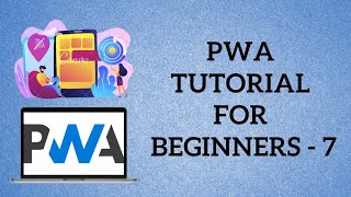 PWA Tutorial for Beginners - 7