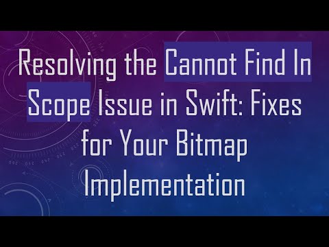 Resolving the Cannot Find In Scope Issue in Swift: Fixes for Your Bitmap Implementation