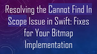 Resolving the Cannot Find In Scope Issue in Swift: Fixes for Your Bitmap Implementation
