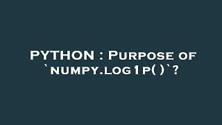 PYTHON : Purpose of `numpy.log1p( )`?