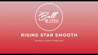 Rising Star Smooth ~ San Fran Open 2024 ~ The Ball At The San Fran Open 2024