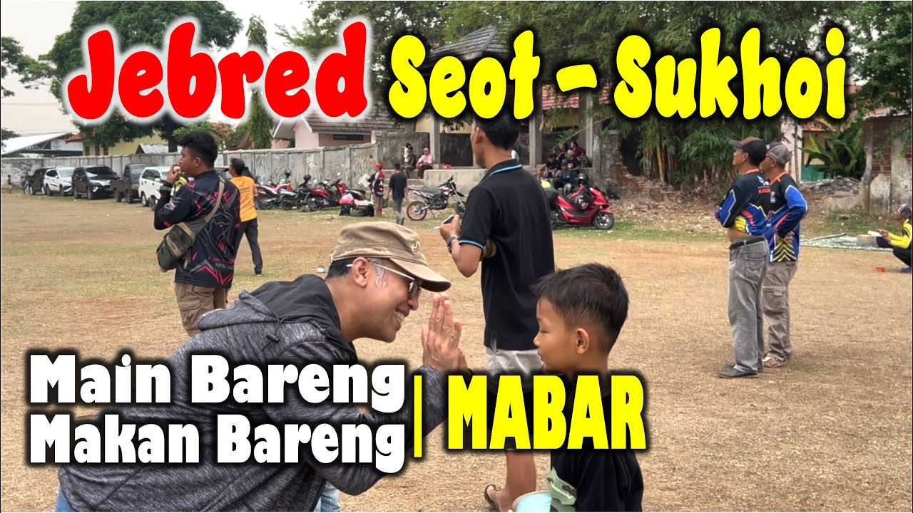 JEBRED SEOT DAN SUKHOI | MABAR | MAIN BARENG - MAKAN BARENG |