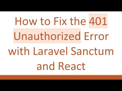 How to Fix the 401 Unauthorized Error with Laravel Sanctum and React