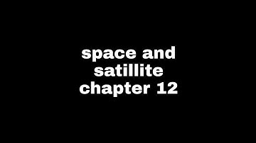 Space and satellite( chapter 12)