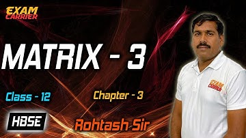 Matrix - 3 Chapter 3 | Class 12th | Haryana Board | Explained | Rohtash Sir - Examcarrier