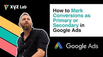 How to Mark Conversions as Primary or Secondary in Google Ads