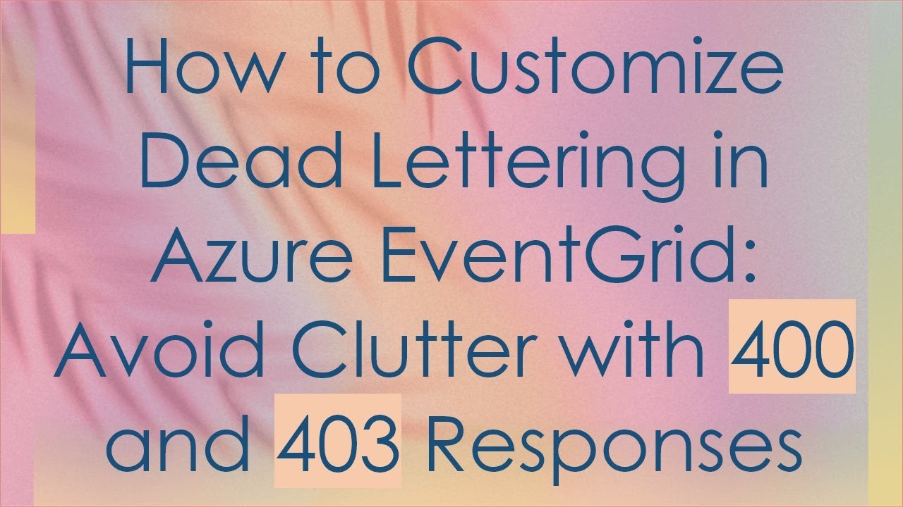 How to Customize Dead Lettering in Azure EventGrid: Avoid Clutter with 400 and 403 Responses