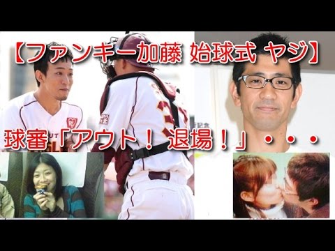 【ファンキー加藤 始球式 ヤジ】 球審「アウト！ 退場！」・・・