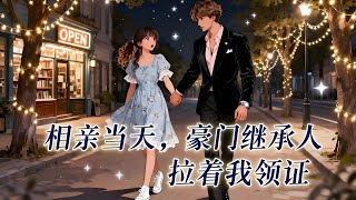 《相亲当天,豪门继承人拉着我领证》有声小说841-850(多人有声剧全集2289集)