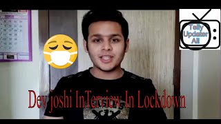 Dev Joshi Interview Learning New Things, Bonding With Family &Rumours On Lockdowntelly Updater Ali