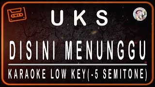UKS - DISINI MENUNGGU - KARAOKE LOW KEY  (-5 SEMITONE)