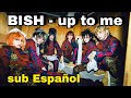 BiSH - UP to ME [sub Español]