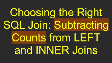 Choosing the Right SQL Join: Subtracting Counts from LEFT and INNER Joins