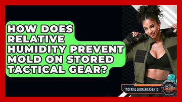 How Does Relative Humidity Prevent Mold On Stored Tactical Gear? - Tactical Locker Experts