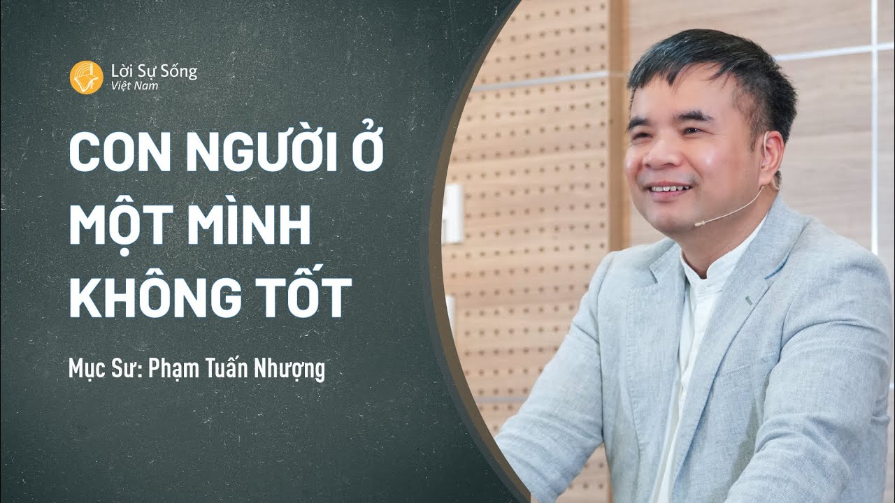 Con Người Ở Một Mình Không Tốt | Mục Sư Phạm Tuấn Nhượng | Sứ Điệp Mục Sư