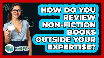 How Do You Review Non-fiction Books Outside Your Expertise? - The Language Library