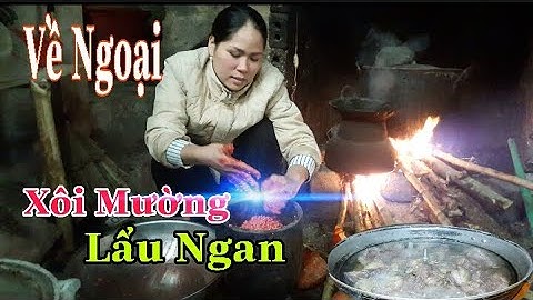 VỀ THĂM NGOẠI THƯỞNG THỨC MÓN XÔI MƯỜNG - LẨU GÀ