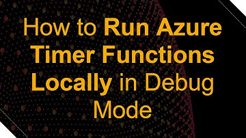 How to Run Azure Timer Functions Locally in Debug Mode