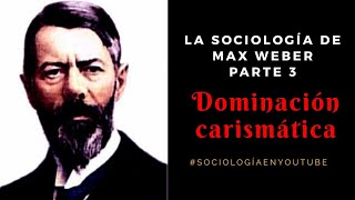 La sociología de Max Weber parte 3  LA DOMINACIÓN CARISMÁTICA