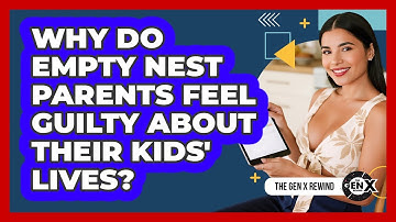 Why Do Empty Nest Parents Feel Guilty About Their Kids